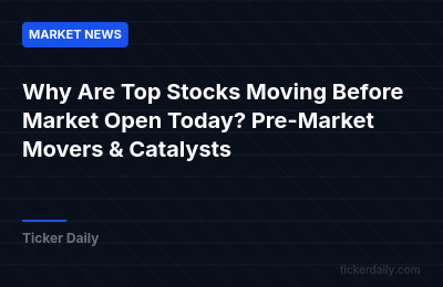 Why Are Top Stocks Moving Before Market Open Today? Pre-Market Movers & Catalysts